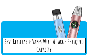 Best Refillable Vapes With A Large E-liquid Capacity (1)