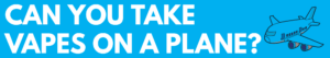 Can You Take Vapes On A Plane_