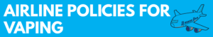 Specific Airline Policies For Vaping